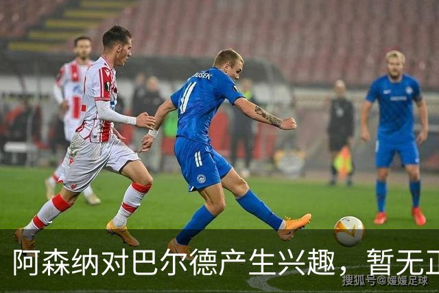 阿森纳对巴尔德产生兴趣，暂无正式报价